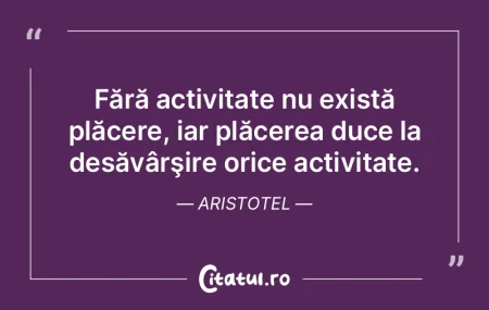 Fără activitate nu există plăcere, i... Fără activitate nu există plăcere, i...