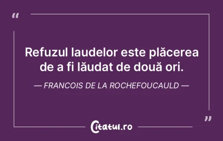 Refuzul laudelor este plăcerea de a fi ...