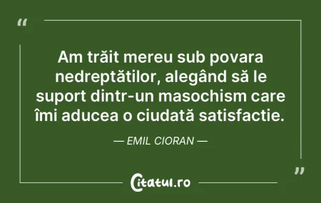 Am trăit mereu sub povara nedreptățil...