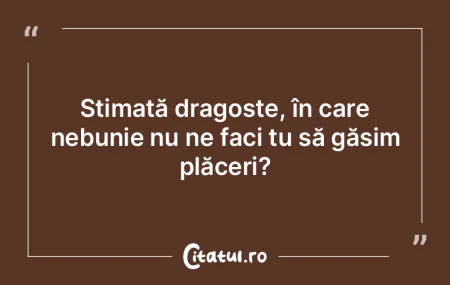 Stimată dragoste, în care nebunie nu n...