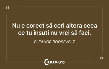 Nu e corect să ceri altora ceea ce tu �...