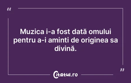 Muzica i-a fost dată omului pentru a-i ... Muzica i-a fost dată omului pentru a-i ...
