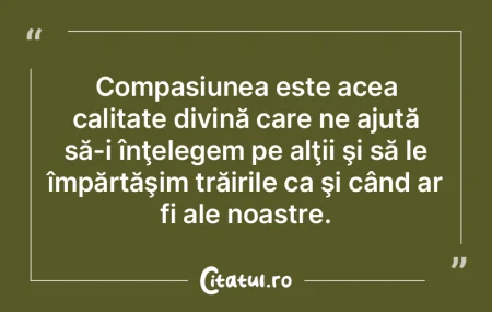 Compasiunea este acea calitate divină c...