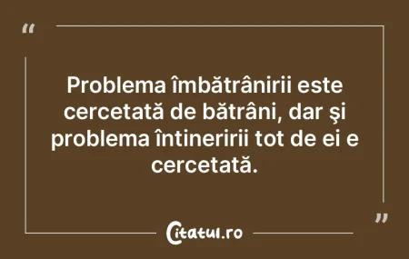 Problema îmbătrânirii este cercetată... Problema îmbătrânirii este cercetată...