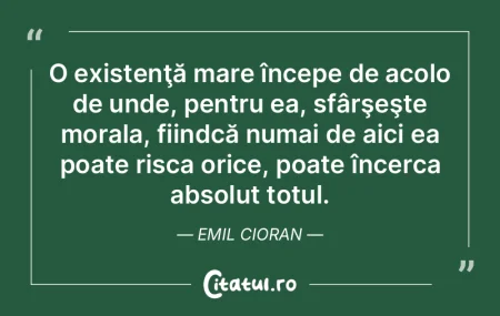 O existenţă mare începe de acolo de u... O existenţă mare începe de acolo de u...