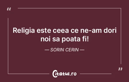 Religia este ceea ce ne-am dori noi sa p... Religia este ceea ce ne-am dori noi sa p...