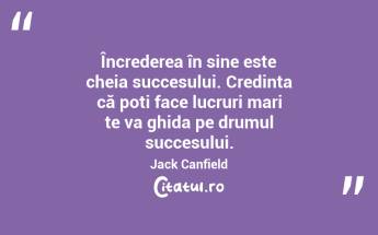Încrederea în sine este cheia succesului. Credința că poți face lucruri mari te va ghida pe drumul succesului. Jack Canfield...