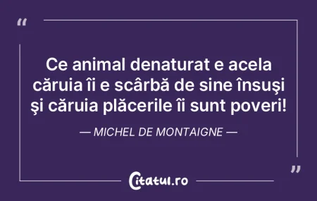 Ce animal denaturat e acela căruia îi ...