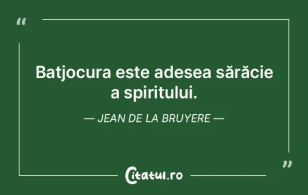Batjocura este adesea sărăcie a spirit... Batjocura este adesea sărăcie a spirit...