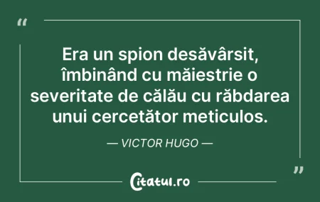 Era un spion desăvârșit, îmbinând c...