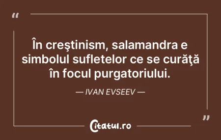 În creştinism, salamandra e simbolul s... În creştinism, salamandra e simbolul s...