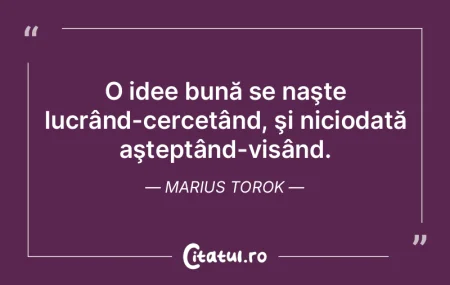 O idee bună se naşte lucrând-cercetâ... O idee bună se naşte lucrând-cercetâ...