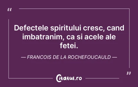 Defectele spiritului cresc, cand imbatra...
