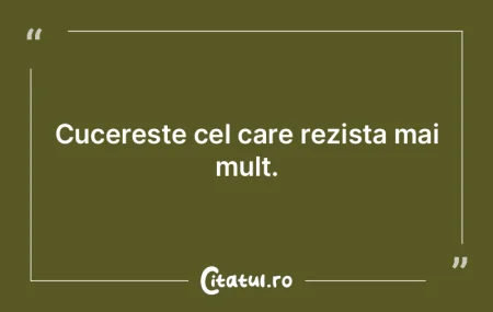 Cucereste cel care rezista mai mult. Cucereste cel care rezista mai mult.
