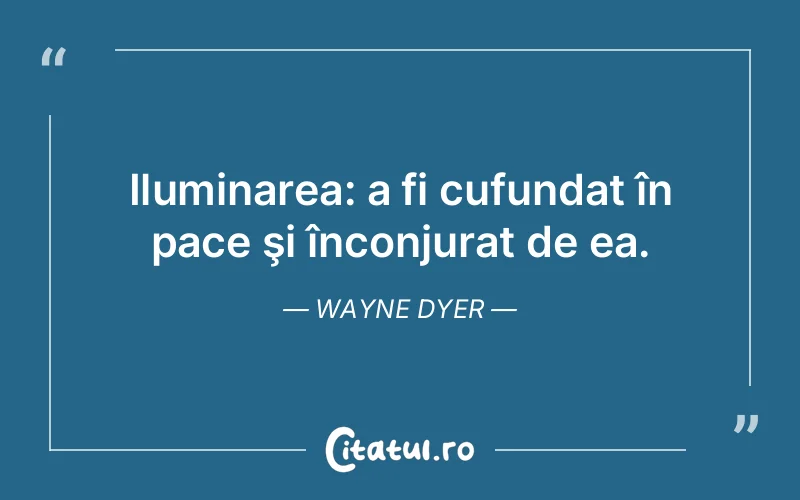 Citat Wayne Dyer - citate spiritualitate