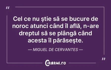 Cel ce nu ştie să se bucure de noroc a... Cel ce nu ştie să se bucure de noroc a...