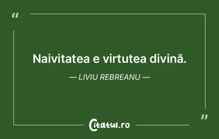 Naivitatea e virtutea divină. Liviu Reb...