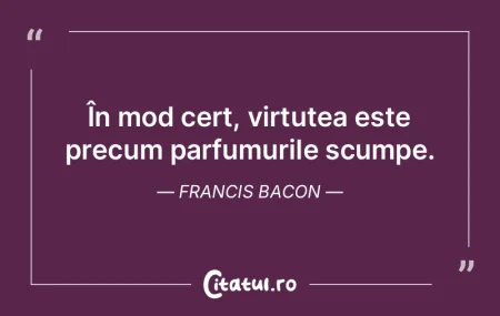 În mod cert, virtutea este precum parfu...
