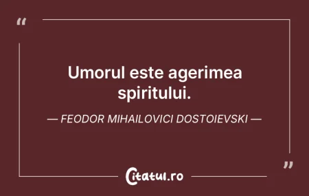 Umorul este agerimea spiritului. Feodor ...
