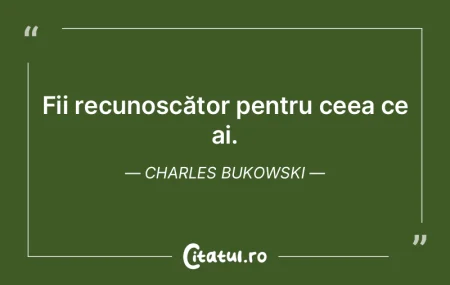 Fii recunoscător pentru ceea ce ai. Cha... Fii recunoscător pentru ceea ce ai. Cha...