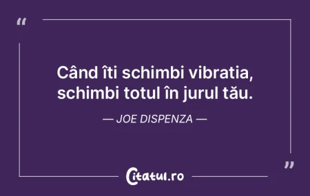 Când îți schimbi vibrația, schimbi t... Când îți schimbi vibrația, schimbi t...