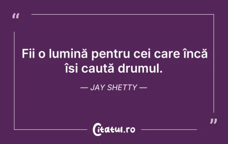 Citeste si: Fii o lumină pentru cei care încă își ca...
