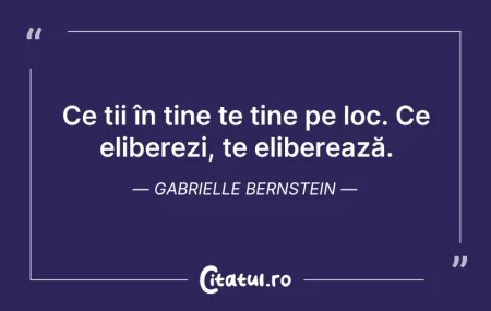 Citeste si: Ce ții în tine te ține pe loc. Ce eliber...