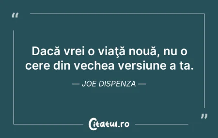 Dacă vrei o viaţă nouă, nu o cere di...