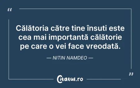 Citeste si: Călătoria către tine însuți este cea mai...