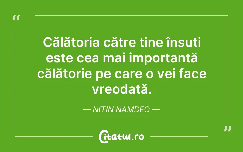Călătoria către tine însuți este cea mai importantă călătorie pe care o vei face vreodată. Nitin Namdeo