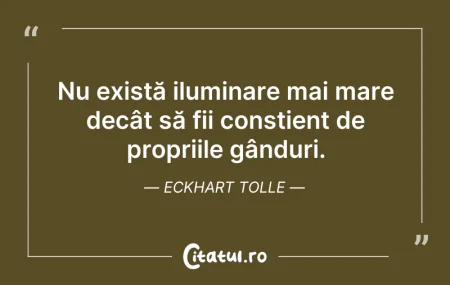 Citeste si: Nu există iluminare mai mare decât să fi...