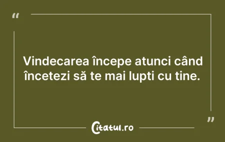 Citeste si: Vindecarea începe atunci când încetezi s...