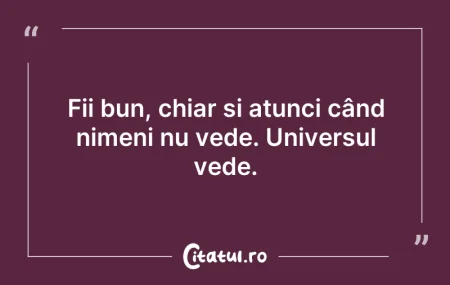 Citeste si: Fii bun, chiar și atunci când nimeni nu ...