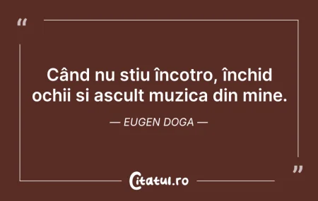Când nu știu încotro, închid ochii și as... Citeste si: Când nu știu încotro, închid ochii și as...