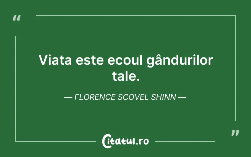 Viața este ecoul gândurilor tale. Florence Scovel Shinn