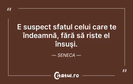 Citeste si: E suspect sfatul celui care te îndeamnă,...