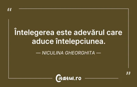 Citeste si: Înțelegerea este adevărul care aduce înt...