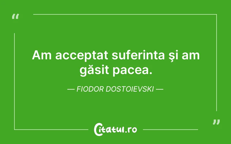 Am acceptat suferința şi am găsit pacea. Fiodor Dostoievski