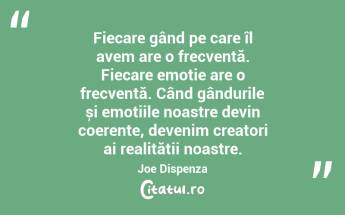 Fiecare gând pe care îl avem are o frecvență. Fiecare emoție are o frecvență. Când gândurile și emoțiile noastre devin coerente, devenim creatori ai realității noastre. Joe Dispenza...