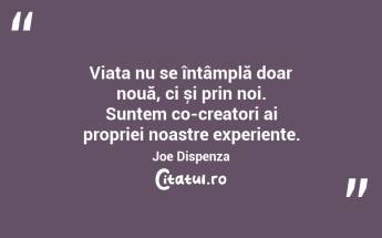 Viața nu se întâmplă doar nouă, ci și prin noi. Suntem co-creatori ai propriei noastre experiențe. Joe Dispenza...