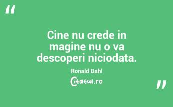 Cine nu crede in magine nu o va descoperi niciodata. Ronald Dahl...