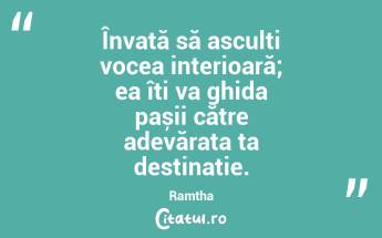 Învață să asculți vocea interioară; ea îți va ghida pașii către adevărata ta destinație. Ramtha...