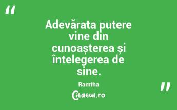 Adevărata putere vine din cunoașterea și înțelegerea de sine. Ramtha...