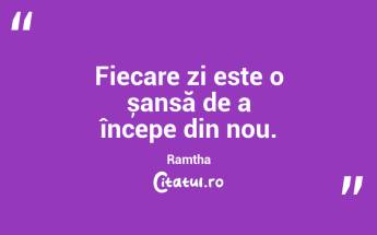 Fiecare zi este o șansă de a începe din nou. Ramtha...