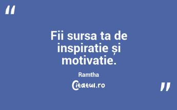 Fii sursa ta de inspirație și motivație. Ramtha...