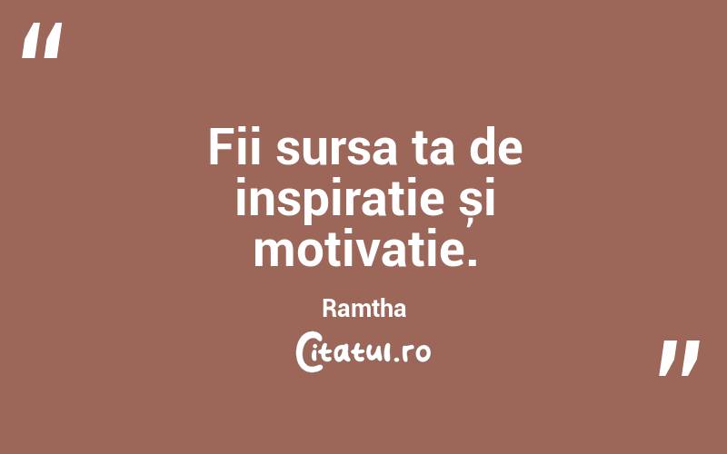 Fii sursa ta de inspirație și motivație. Ramtha
