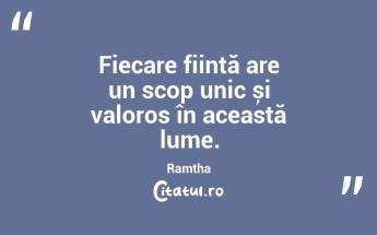 Fiecare ființă are un scop unic și valoros în această lume. Ramtha...