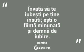 Învață să te iubești pe tine însuți; ești o ființă minunată și demnă de iubire. Ramtha...
