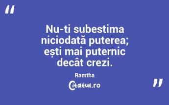 Nu-ți subestima niciodată puterea; ești mai puternic decât crezi. Ramtha...