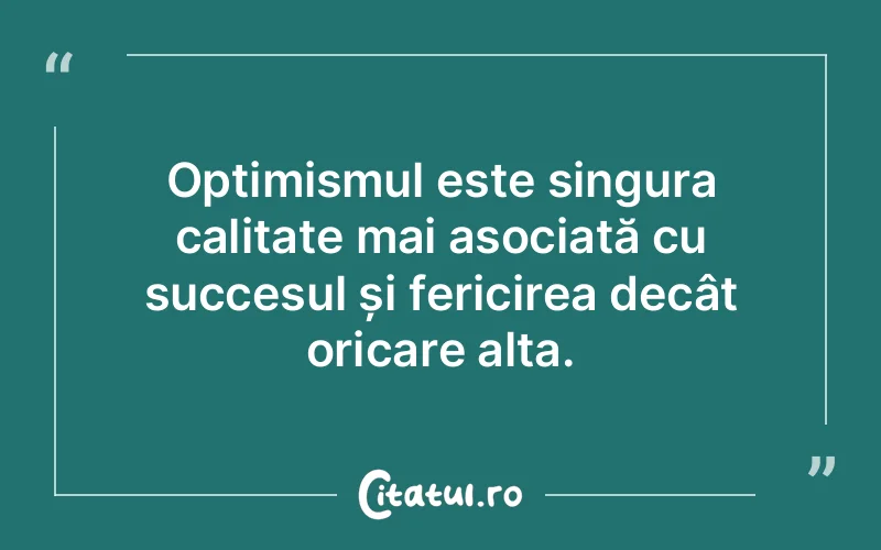 Optimismul este singura calitate mai asociată cu succesul și fericirea decât oricare alta.